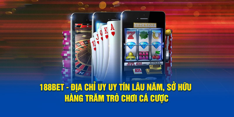 188bet - địa chỉ uy uy tín lâu năm, sở hữu hàng trăm trò chơi cá cược