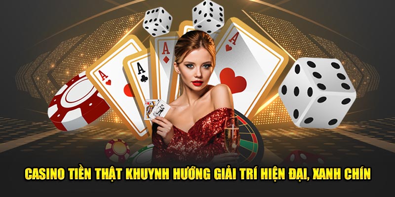 casino tiền thật, khuynh hướng giải trí hiện đại