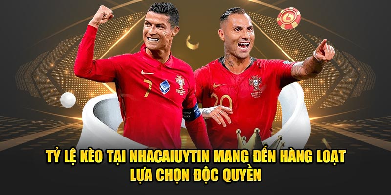 Tỷ lệ kèo tại nhacaiuytin mang đến hàng loạt lựa chọn độc quyền