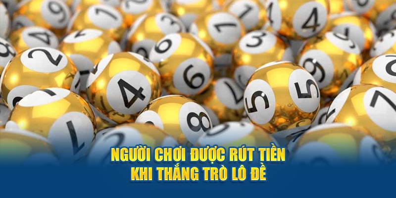 Người chơi được rút tiền khi thắng trò lô đề