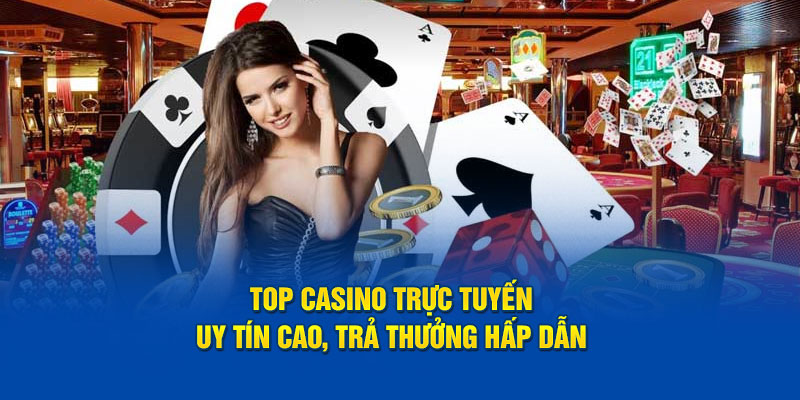 Top casino trực tuyến uy tín cao, trả thưởng hấp dẫn 