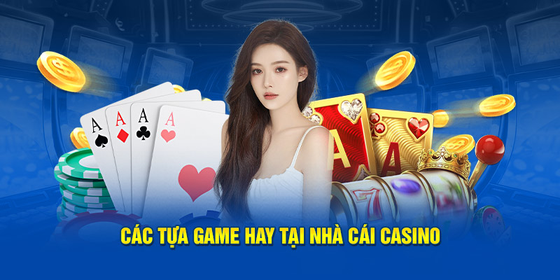 Các tựa game hay tại nhà cái casino