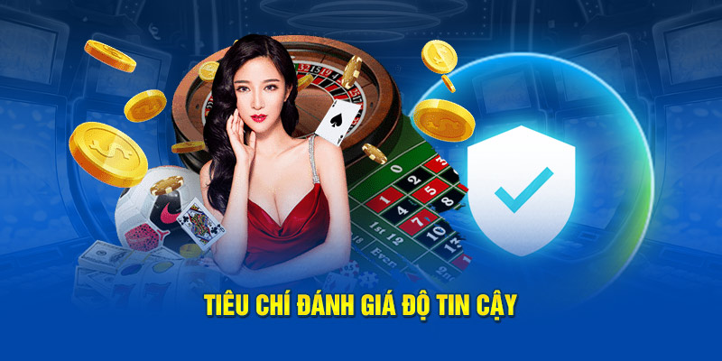 Tiêu chí đánh giá độ tin cậy của nhà cái game bài